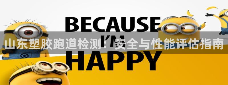 尊龙凯时是赌博嘛：山东塑胶跑道检测：安全与性能评估指