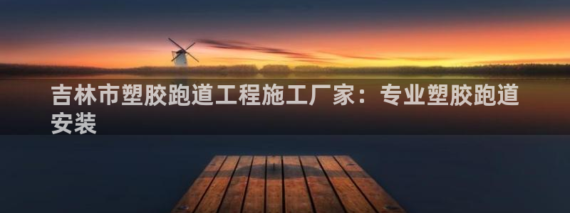 凯时国际app首页登录：吉林市塑胶跑道工程施工厂家：专业塑胶跑道
安装