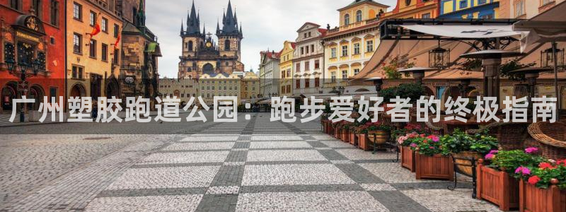 尊龙现金一下指导AG发财网：广州塑胶跑道公园：跑步爱