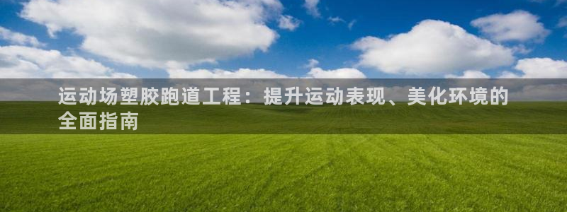 尊龙凯时输钱的原因：运动场塑胶跑道工程：提升运动表现