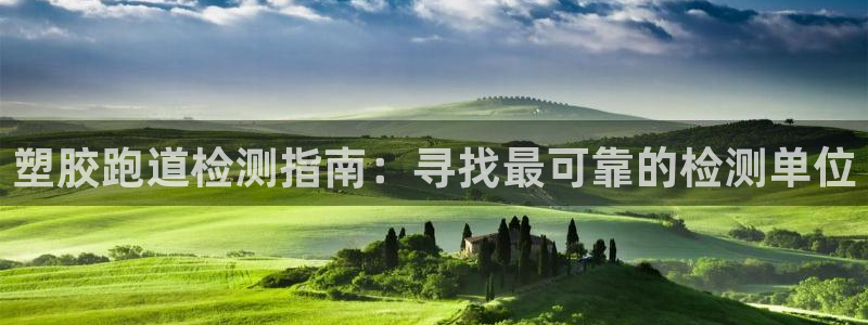 尊龙凯时网站登录：塑胶跑道检测指南：寻找最可靠的检测单位