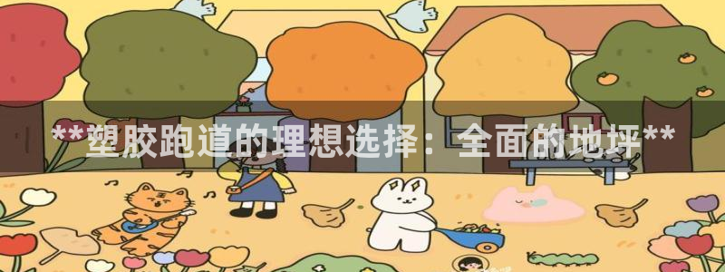 凯时官网联系方式：**塑胶跑道的理想选择：全面的地坪