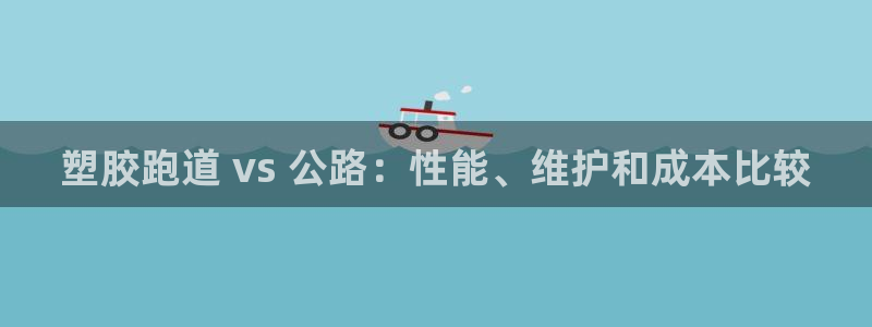 尊龙ag旗舰厅手机版：塑胶跑道 vs 公路：性能、维
