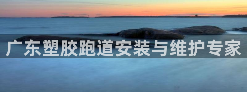 凯时K8国际：广东塑胶跑道安装与维护专家
