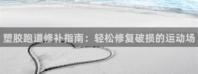尊龙官方网站：塑胶跑道修补指南：轻松修复破损的运动场