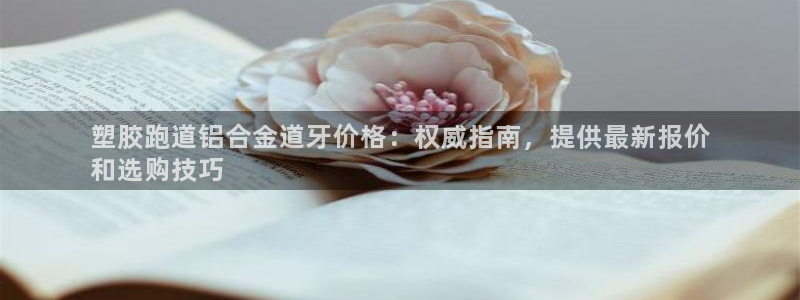 尊龙凯时百万奖池：塑胶跑道铝合金道牙价格：权威指南，