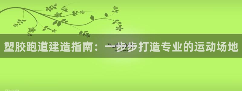 尊龙一人生就是搏：塑胶跑道建造指南：一步步打造专业的