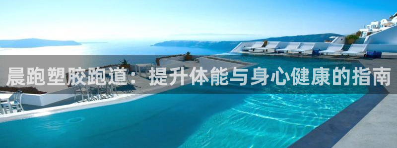 尊龙集团有限公司官网：晨跑塑胶跑道：提升体能与身心健康的指南