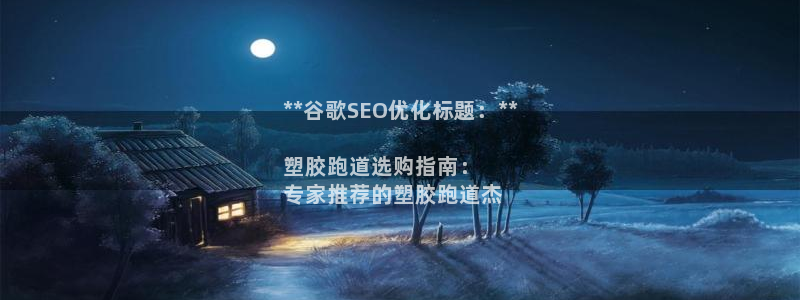 尊龙Ag：**谷歌SEO优化标题：**

塑胶跑道选