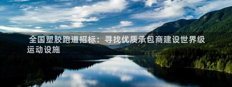 尊龙人生手机版都去ag发财网： 全国塑胶跑道招标：寻找优质承包商建设世界级
运动设施