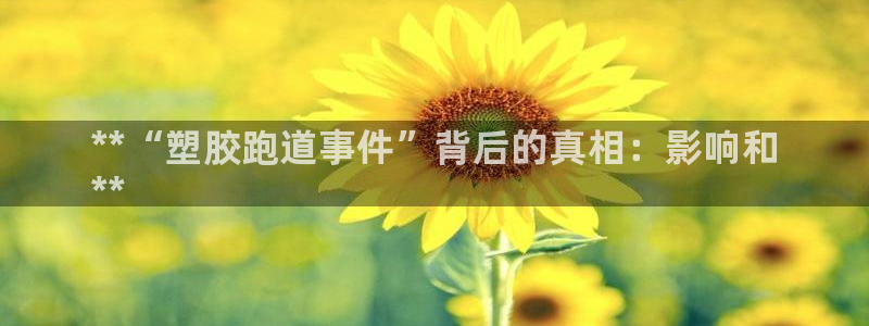 凯时赢来就送38：**“塑胶跑道事件”背后的真相：影